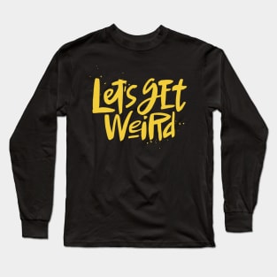 Let's Get Weird Cool Text Bizarre Long Sleeve T-Shirt